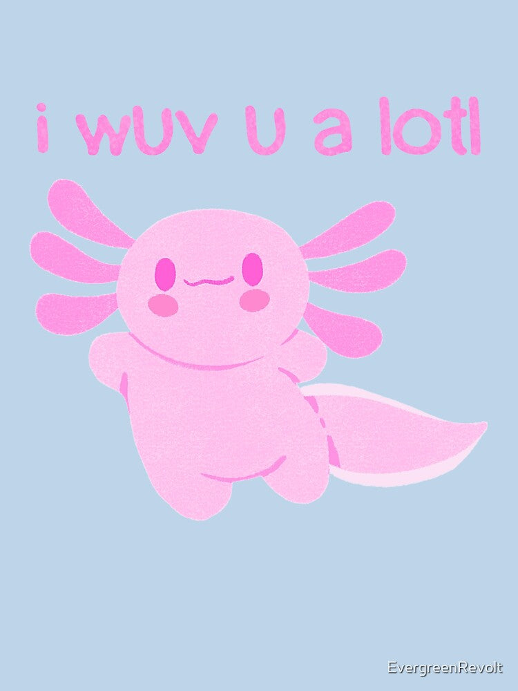 I wuv you a lotl - Cute Axolotl - I love you by EvergreenRevolt