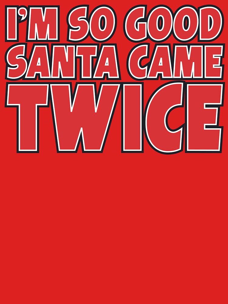 I'm So Good Santa Came Twice by Fairyjam