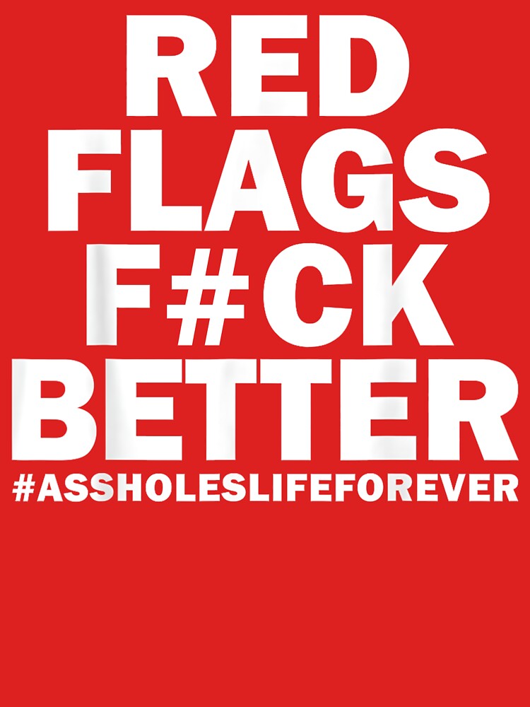 Red Flags F#ck Better – Savage Quote With #AssholesLifeForever by CARTERRSHOP