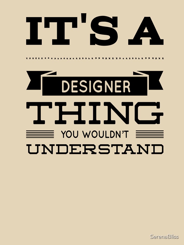 It's a Designer Thing You Wouldn't Understand by SerenaBliss