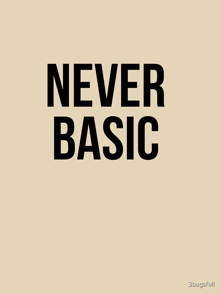 Never basic by 3bagsfull