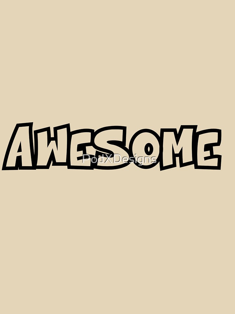 Awesome Tee shirt by PodXDesigns