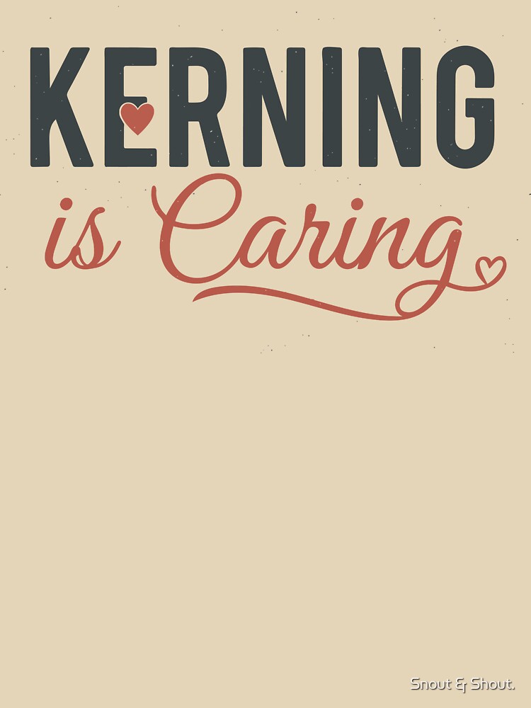 Funny Kerning Is Caring Graphic Designer Typography by Snout & Shout.