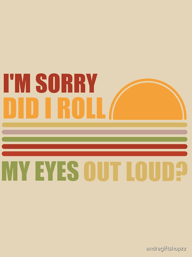 Did I Roll My Eyes Out Loud Funny Sarcastic Gift S SK by andregiftshopzz