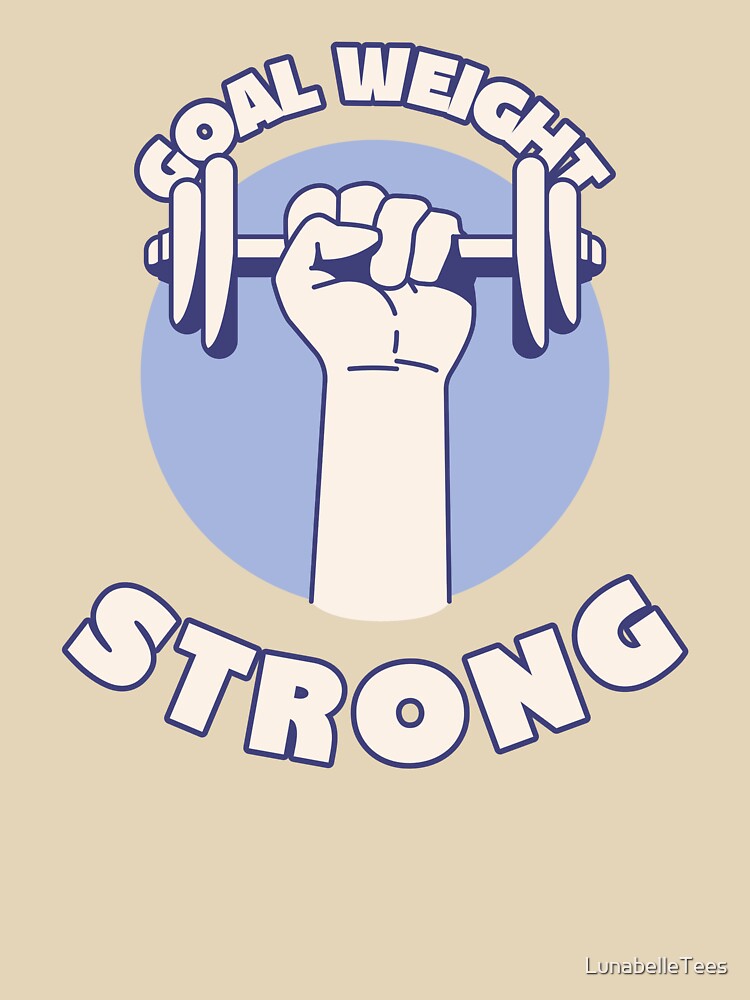 Goal Weight Strong - Motivational by LunabelleTees