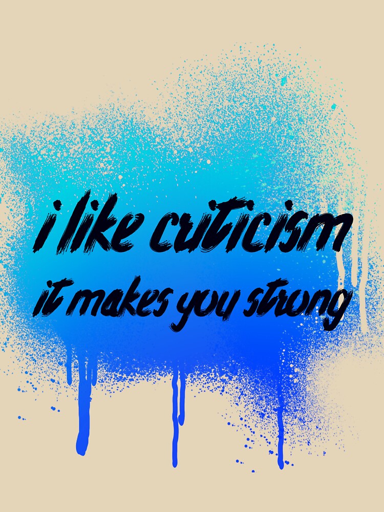 I like criticism it makes you strong by sreckov-desig
