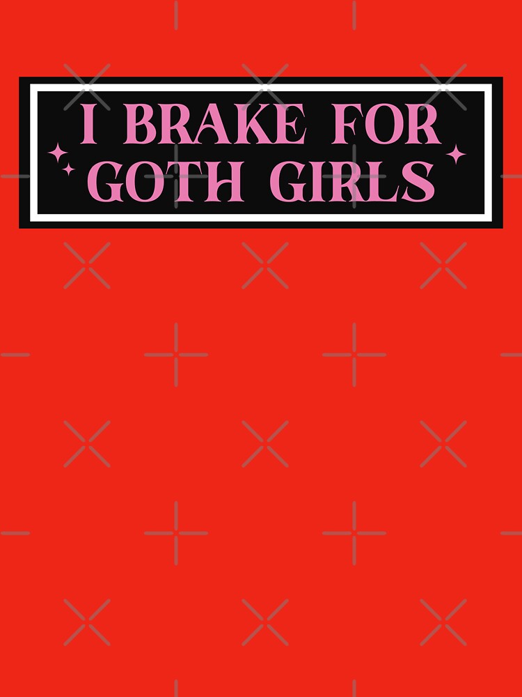 I Brake For Goth Girls by KMIKBAL7