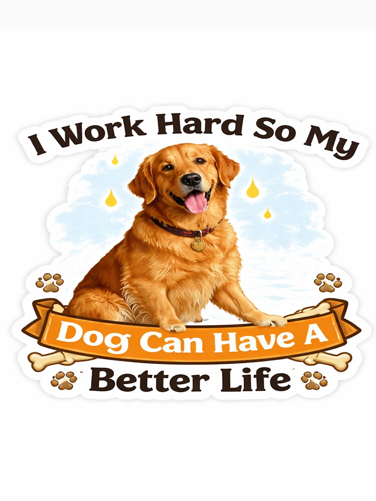 Funny Dog Lover Sticker – I Work Hard So My Dog Can Have A Better Life | Cute Golden Retriever Meme Gift by SSVSTICKERS