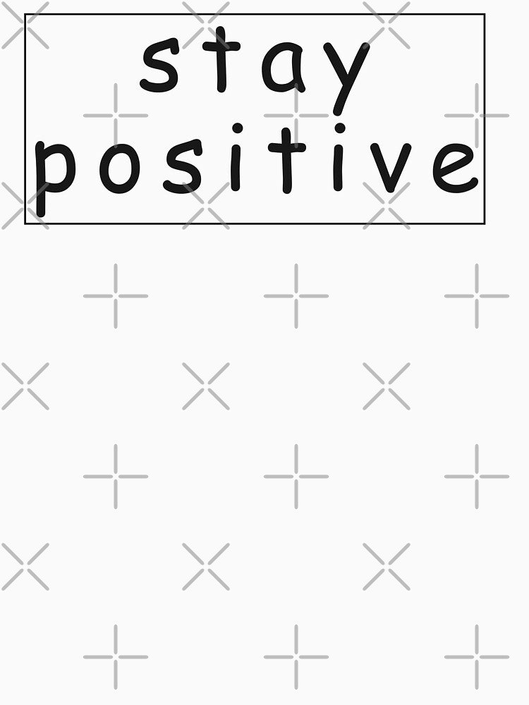 Stay positive motivation quote T shirt for women & men by Glixyy