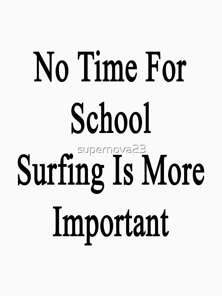 No Time For School Surfing Is More Important by supernova23