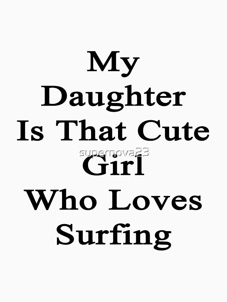 My Daughter Is That Cute Girl Who Loves Surfing by supernova23