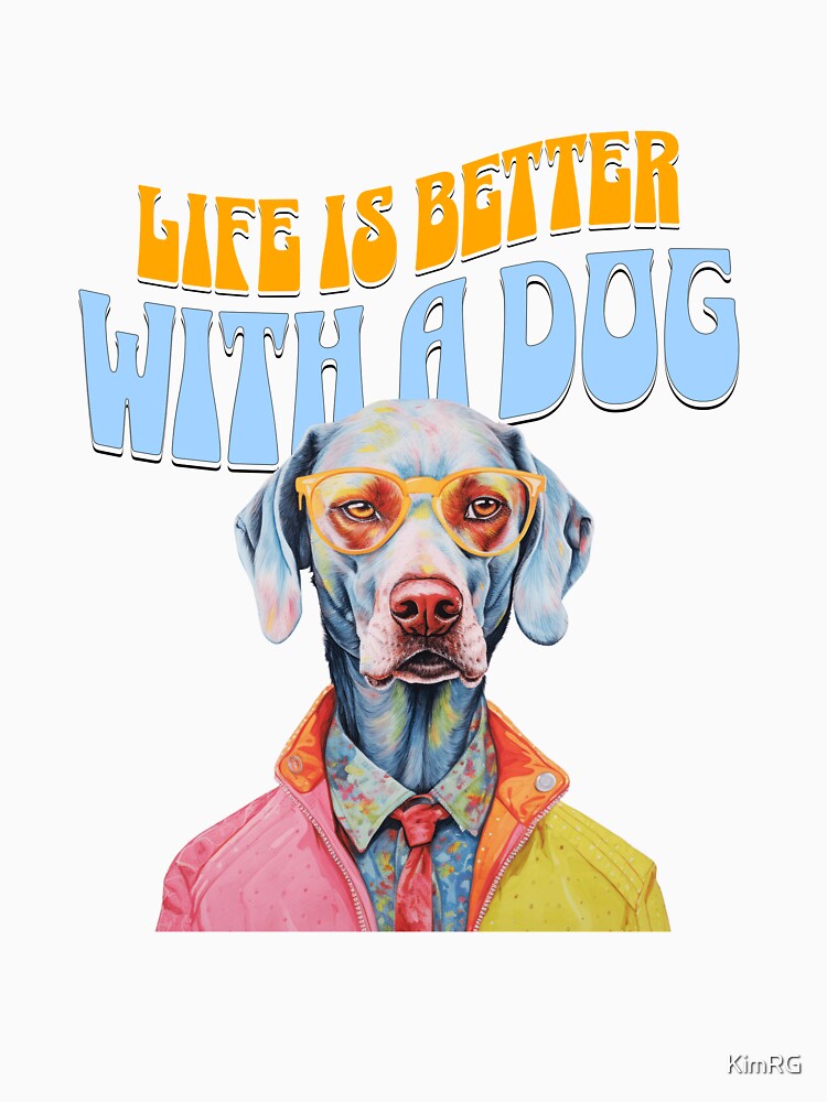 life is better with a dog by KimRG