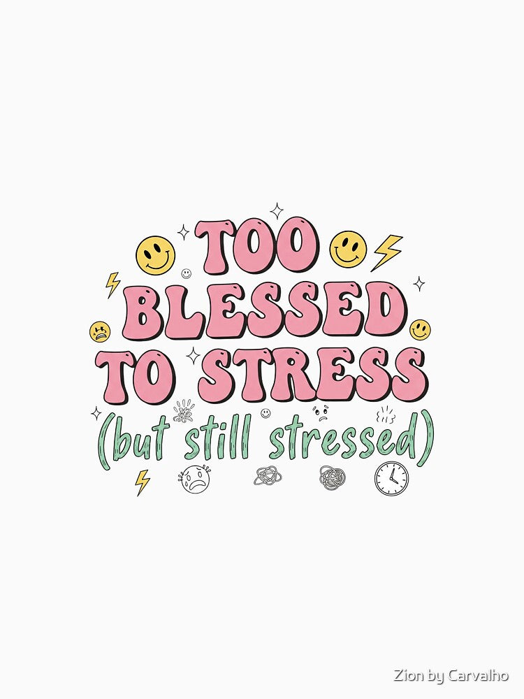 Too Blessed to Stress (but still stressed) – Mindful Wellness by Zion by Carvalho