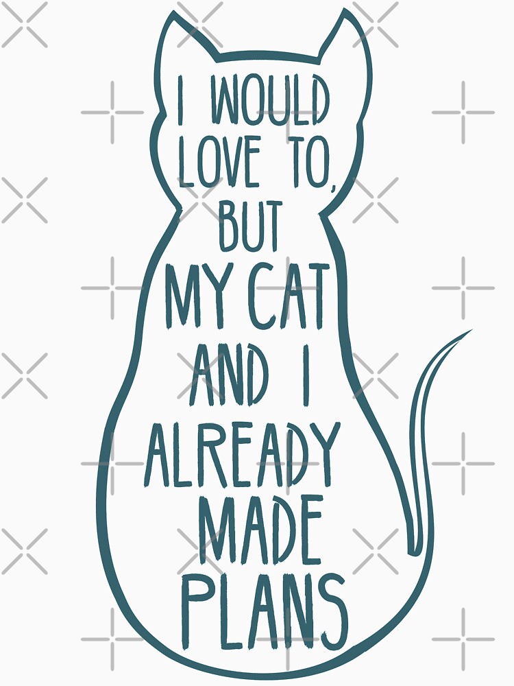 I would love to, but my cat and I already made plans #2 by FandomizedRose