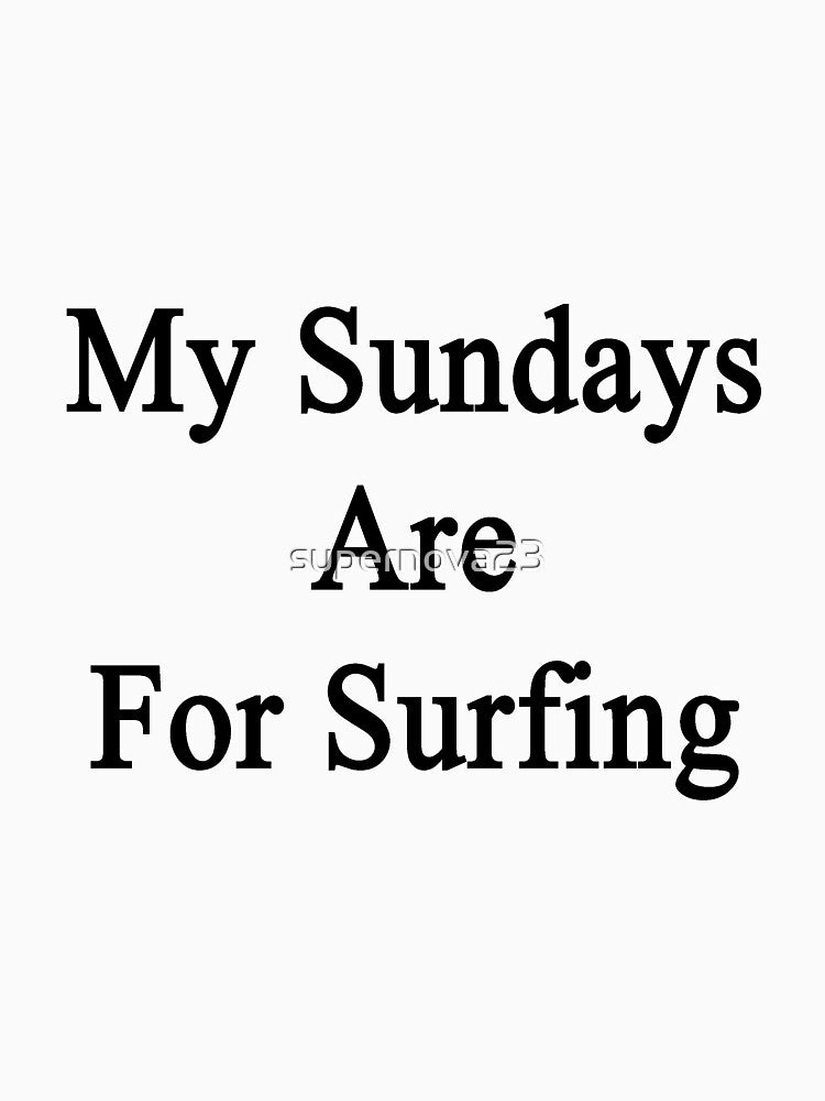 My Sundays Are For Surfing by supernova23