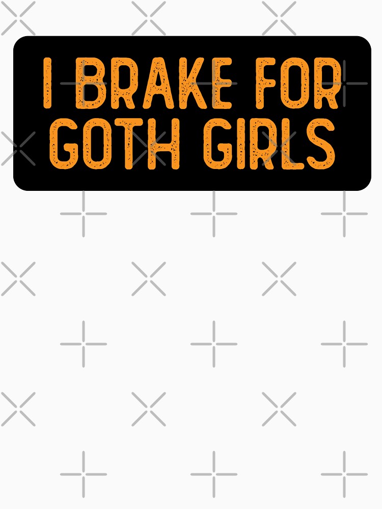 I Brake For Goth Girls Funny Biker by Sour Soul