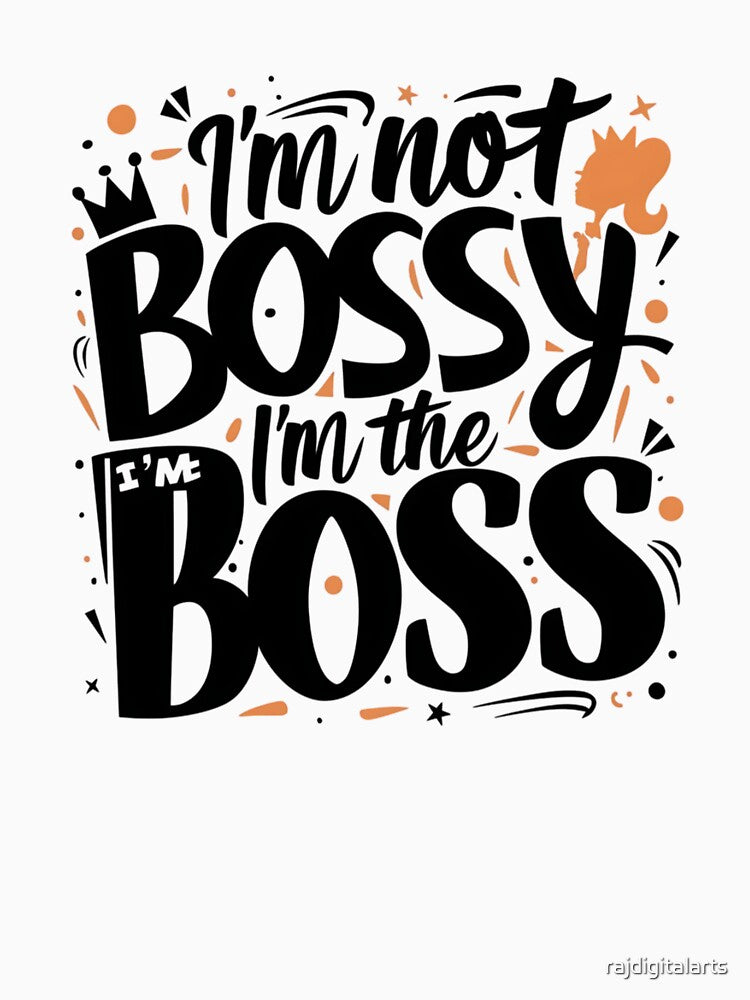 i'm not bossy i'm the boss by rajdigitalarts