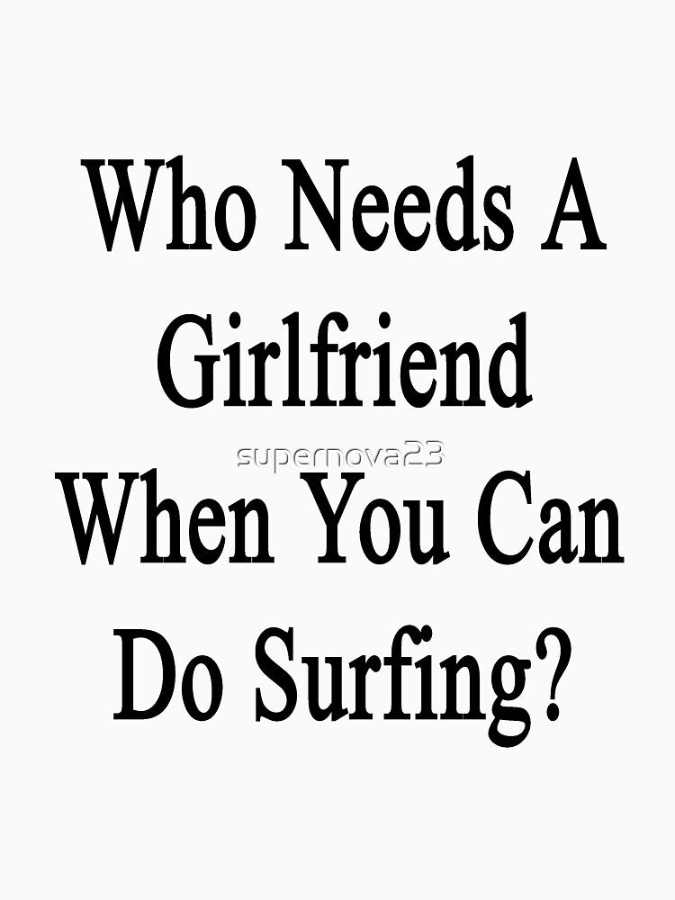 Who Needs A Girlfriend When You Can Do Surfing? by supernova23