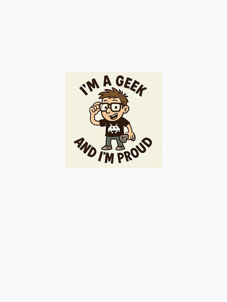 “I’M A GEEK AND I’M PROUD” — because being a geek is stylish. by HappyVibeDream