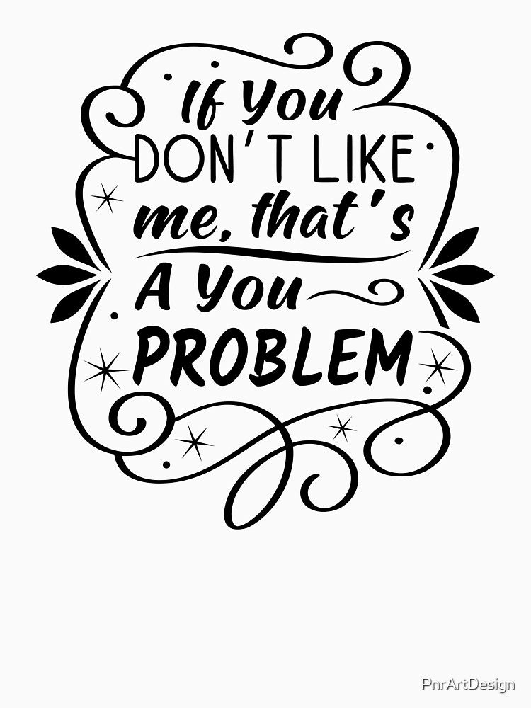 If You Don’t Like Me That’s A You Problem Typography Design | Sassy Quote | Confident Attitude | Funny Sarcastic Quote by PnrArtDesign