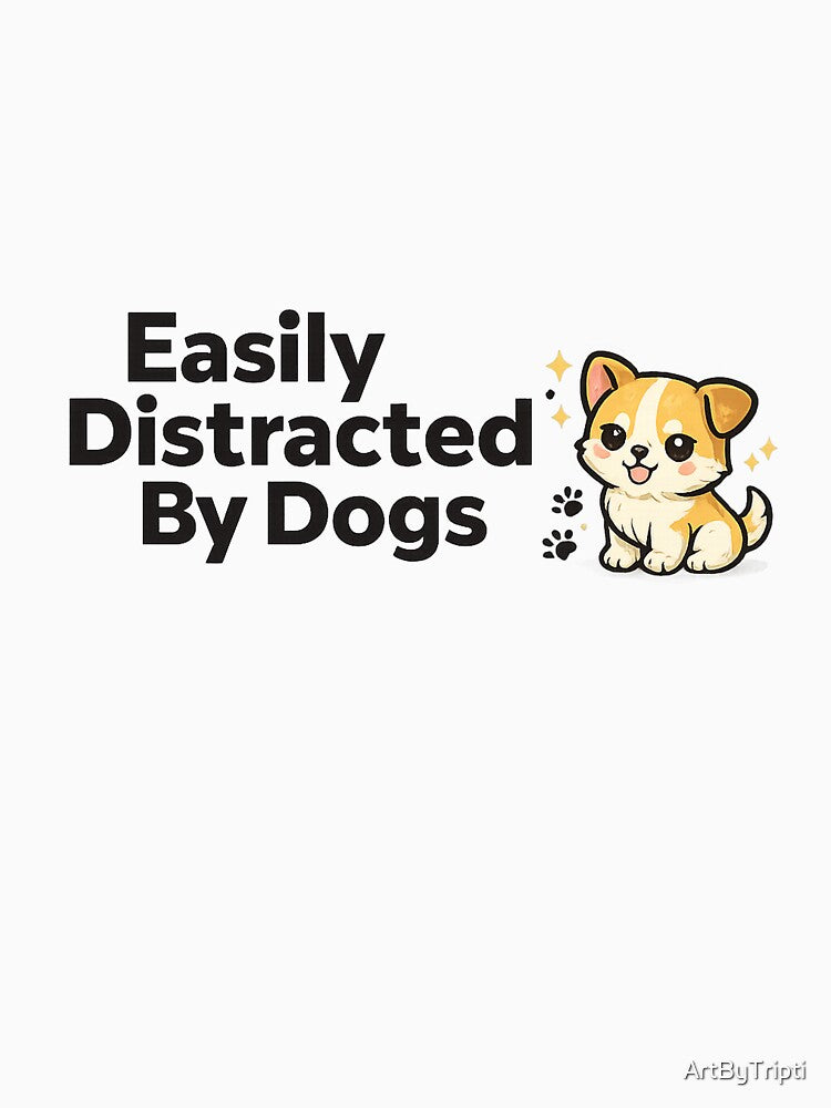Easily Distracted By Dogs Funny Cute Puppy - Dog Lover Gift Shirt by ArtByTripti
