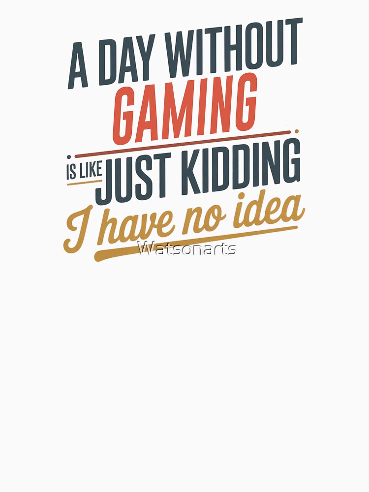 A Day Without Gaming Is Like Just Kidding - Cool & Funny Gaming Lover by Watsonarts