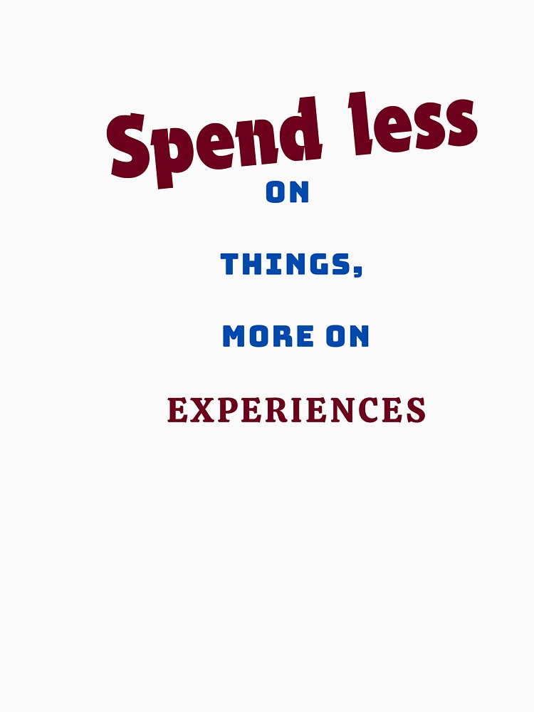 Spend Less On Things, More On Experiences by Zoaluxe