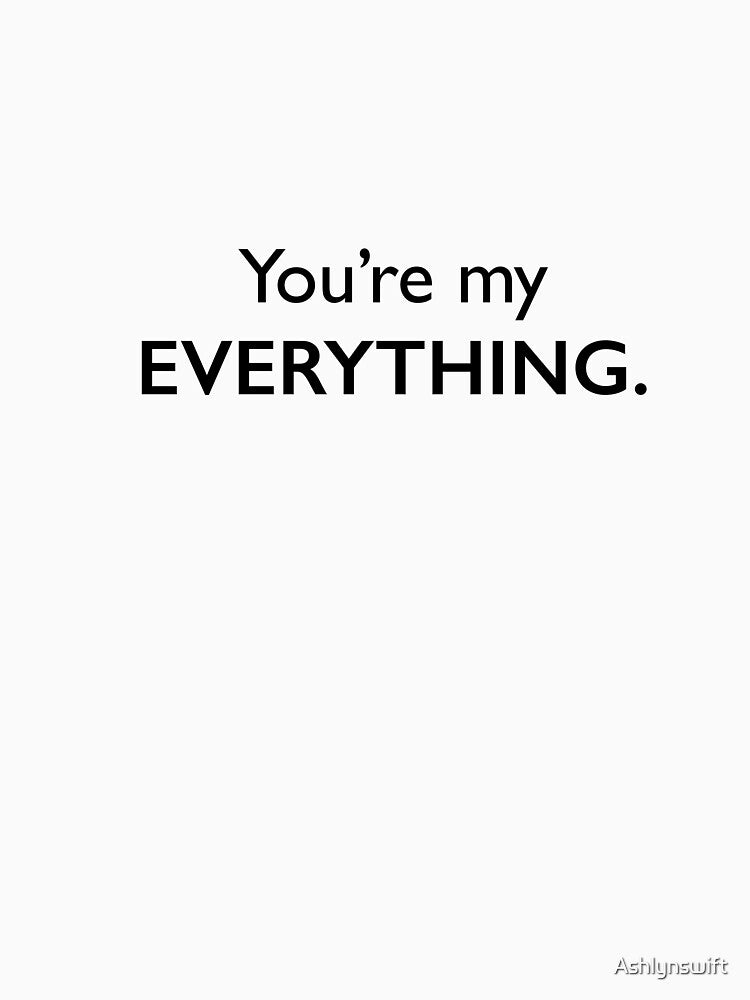 You’re my everything by Ashlynswift
