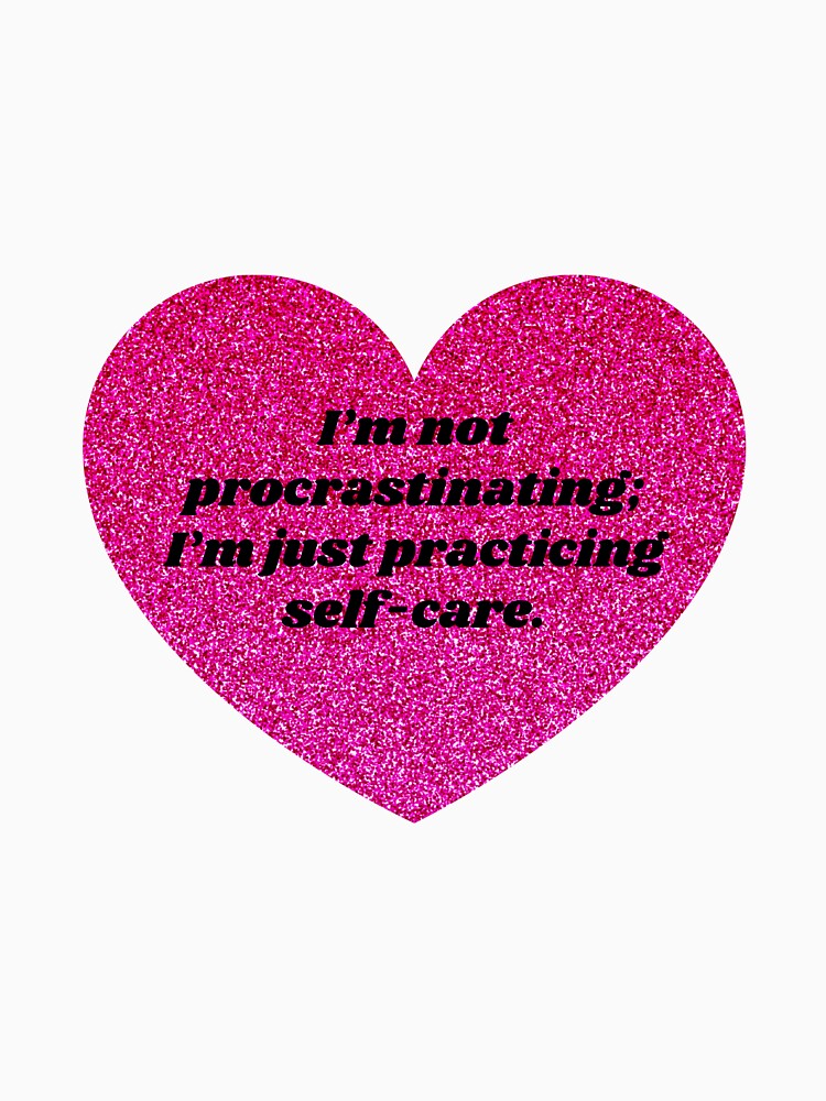 I'm not procrastinating; I'm just practicing self-care by ChiWellness Shop