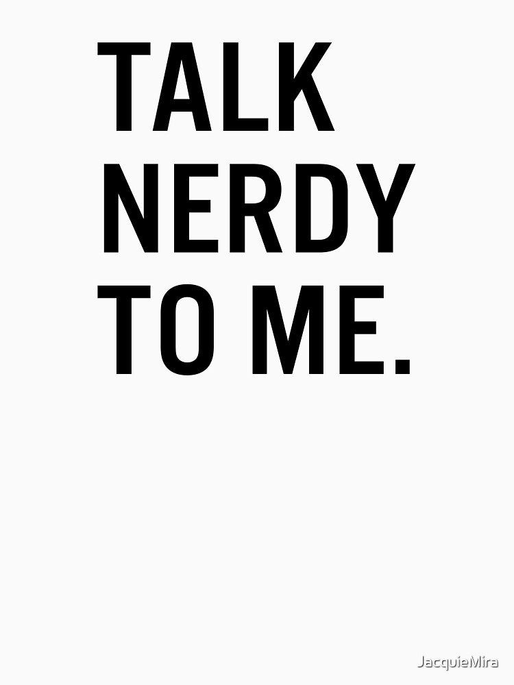 Talk Nerdy to Me. by JacquieMira