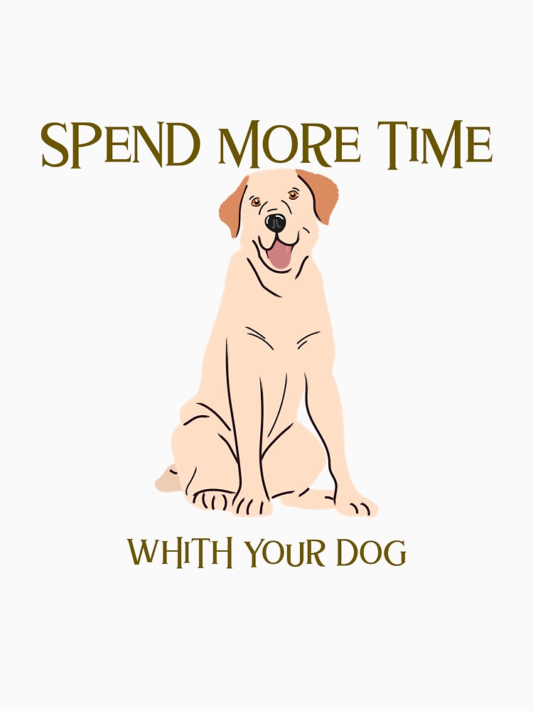 Spend more time with your dog Tshirt by Eugenie974