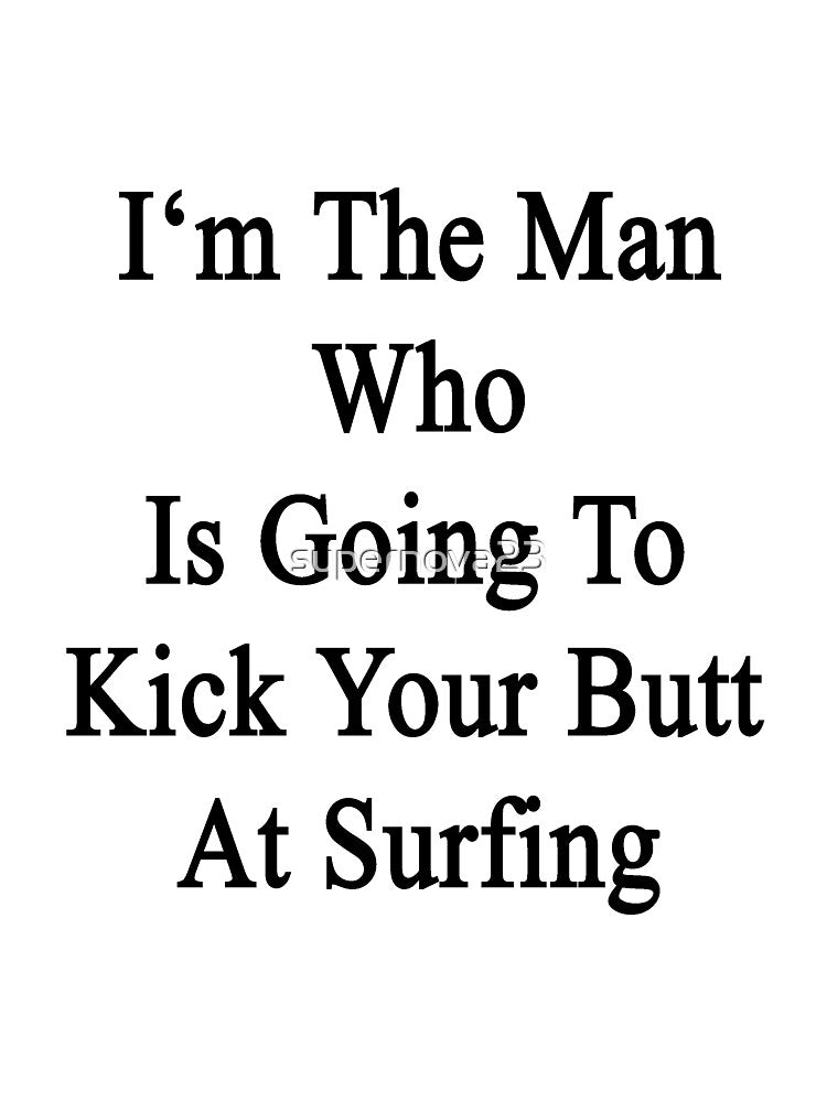 I'm The Man Who Is Going To Kick Your Butt At Surfing by supernova23