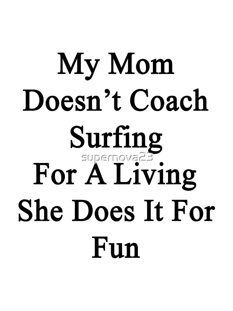 My Mom Doesn't Coach Surfing For A Living She Does It For Fun by supernova23