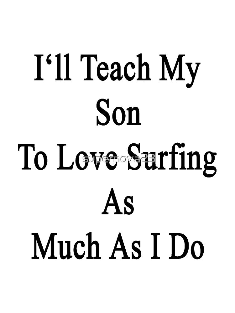 I'll Teach My Son To Love Surfing As Much As I Do by supernova23