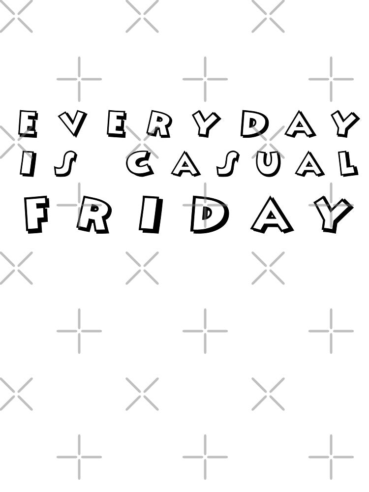 Everyday is  casual friday by Designs by Suzanne