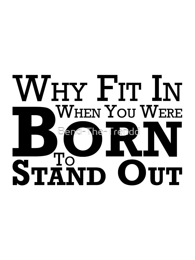 Why Fit In When You Were Born To Stand Out by Bend-The-Trendd