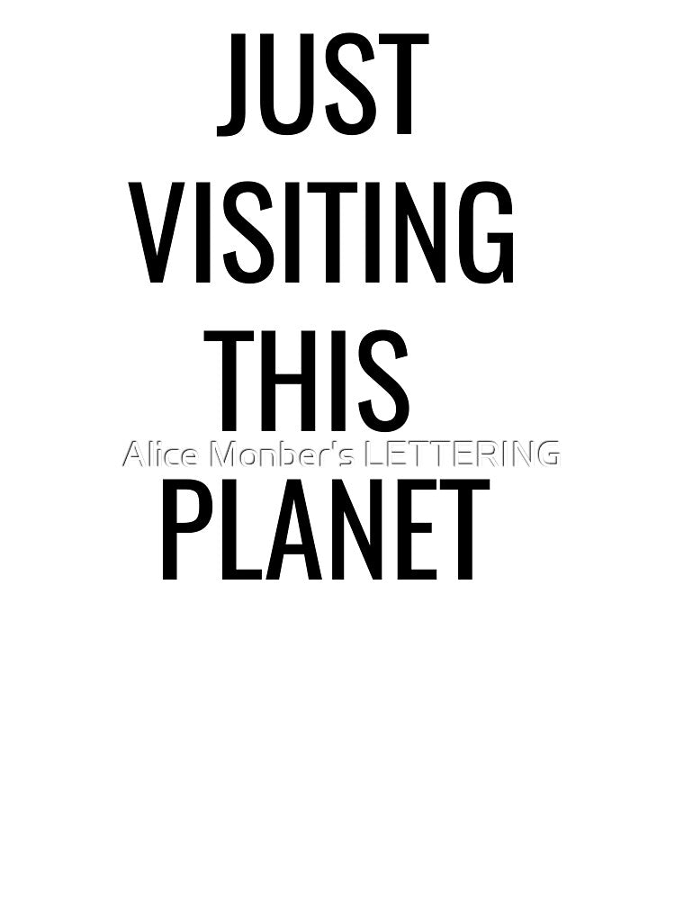 JUST VISITING THIS PLANET by Alice Monber’s LETTERING