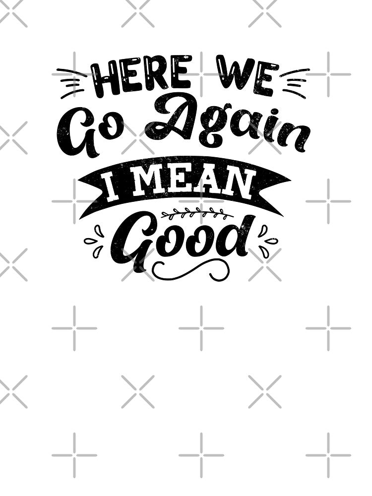 Morning Mantra Tee - 'Here We Go Again, Good Morning' Design by FabledCanvas
