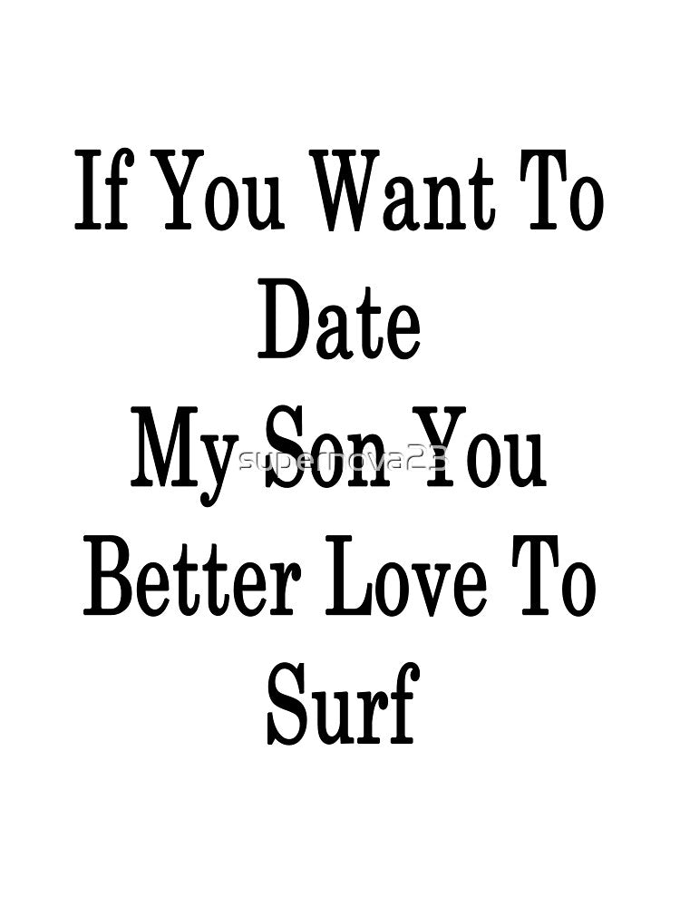 If You Want To Date My Son You Better Love To Surf by supernova23