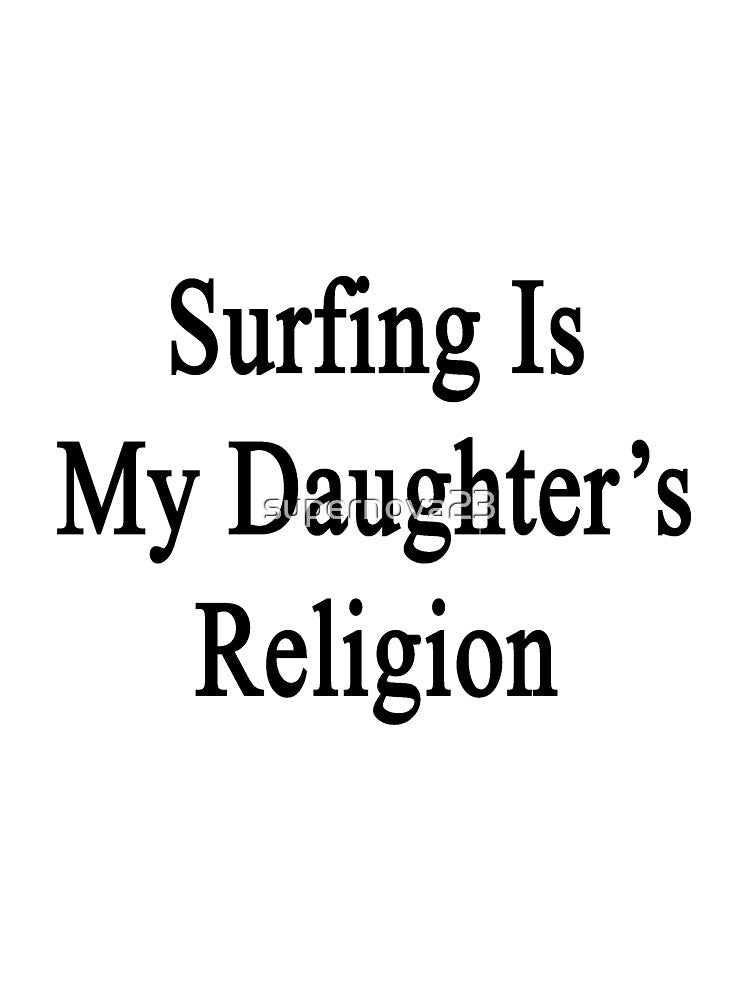 Surfing Is My Daughter's Religion by supernova23