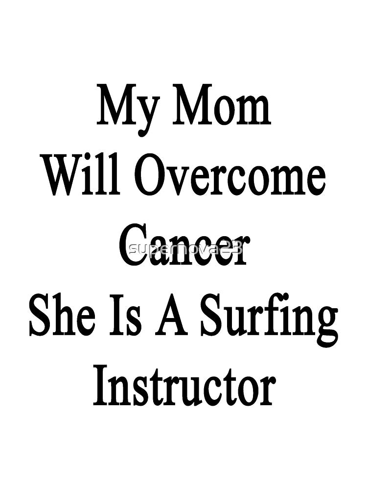 My Mom Will Overcome Cancer She Is A Surfing Instructor by supernova23