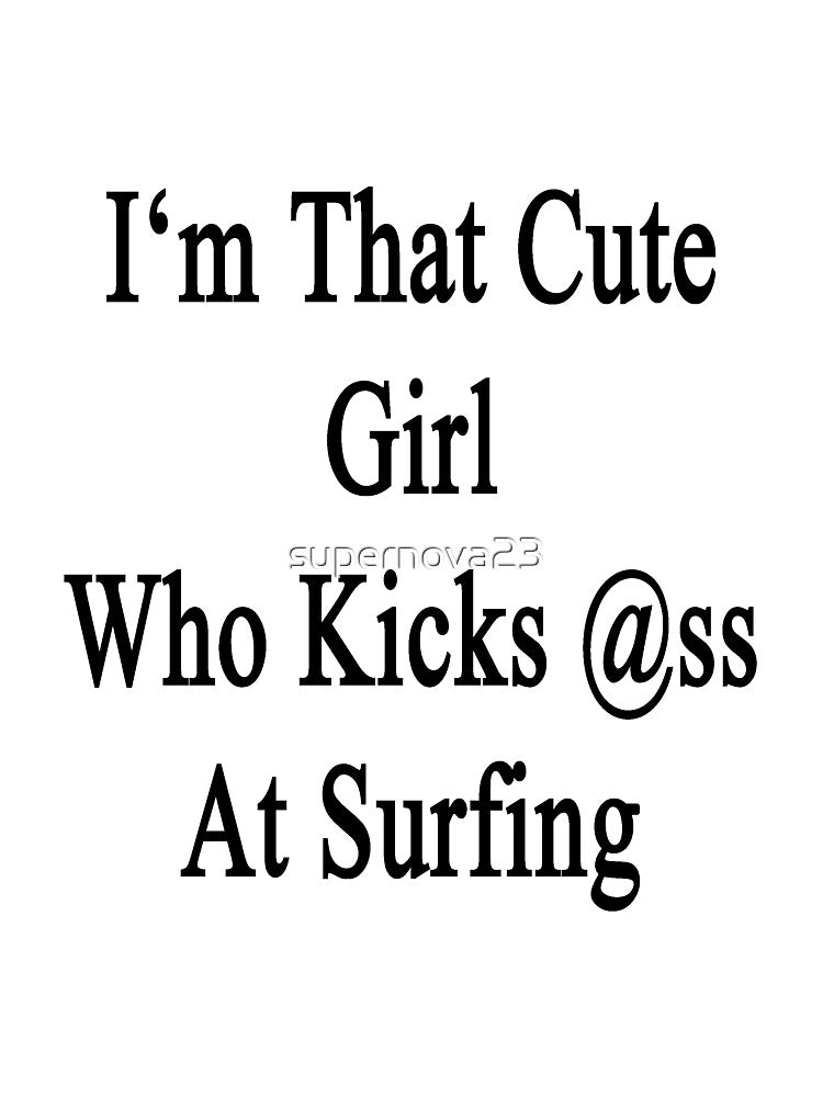 I'm That Cute Girl Who Kicks Ass At Surfing by supernova23
