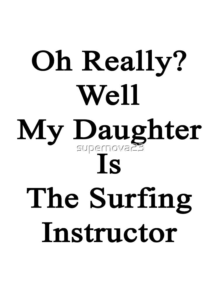 Oh Really? Well My Daughter Is The Surfing Instructor by supernova23
