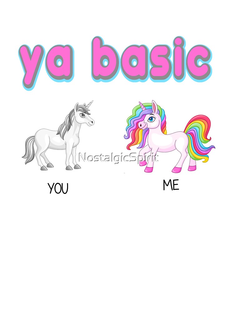 ya basic, ur basic, youre basic, basic, unicorn by NostalgicSpirit