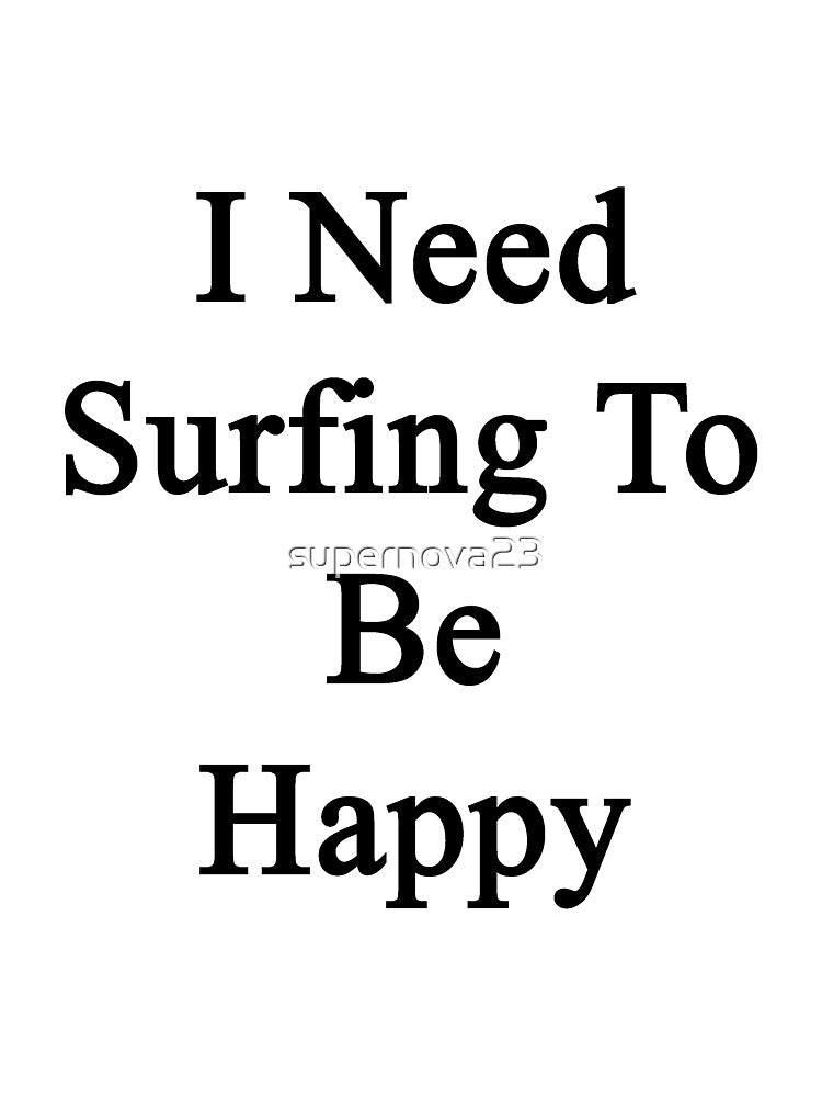 I Need Surfing To Be Happy by supernova23