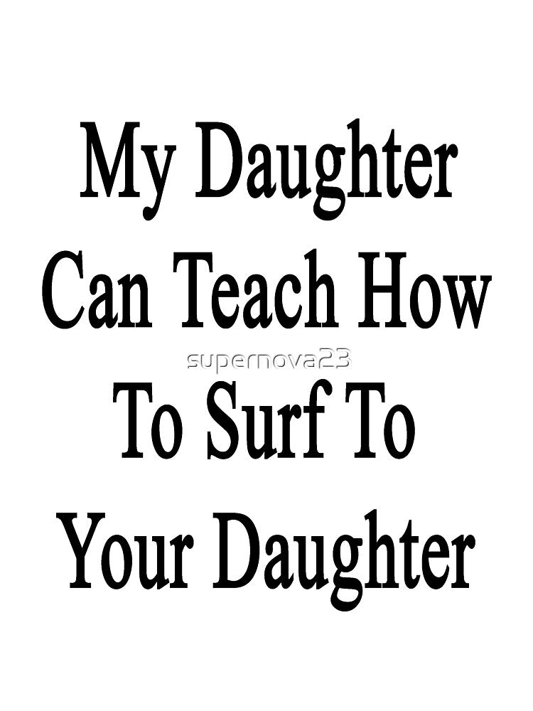 My Daughter Can Teach How To Surf To Your Daughter by supernova23