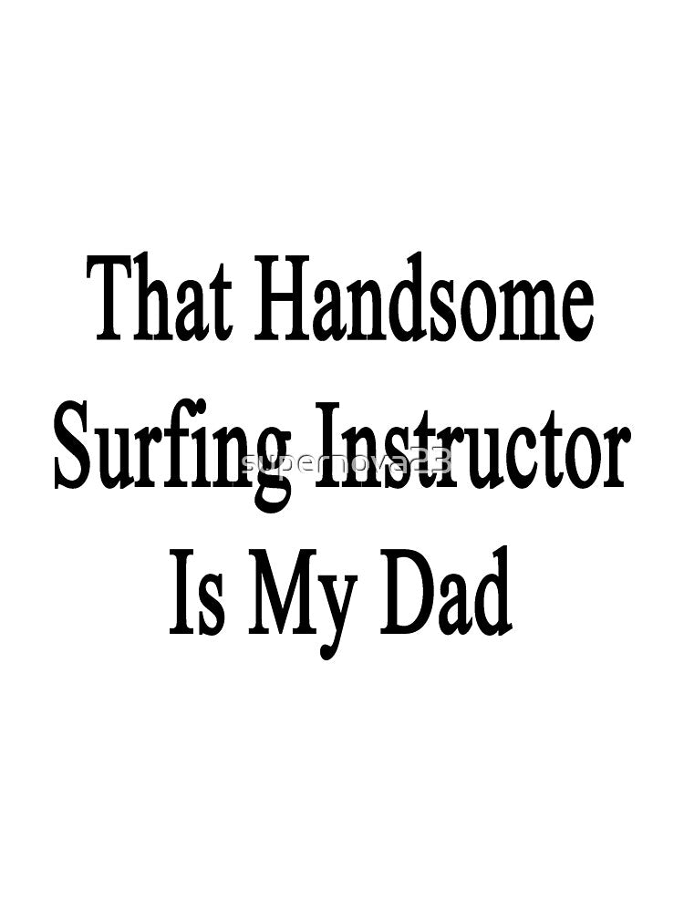 That Handsome Surfing Instructor Is My Dad by supernova23