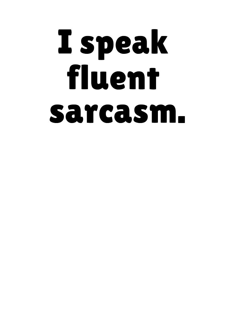 I speak fluent sarcasm. by Qzmet