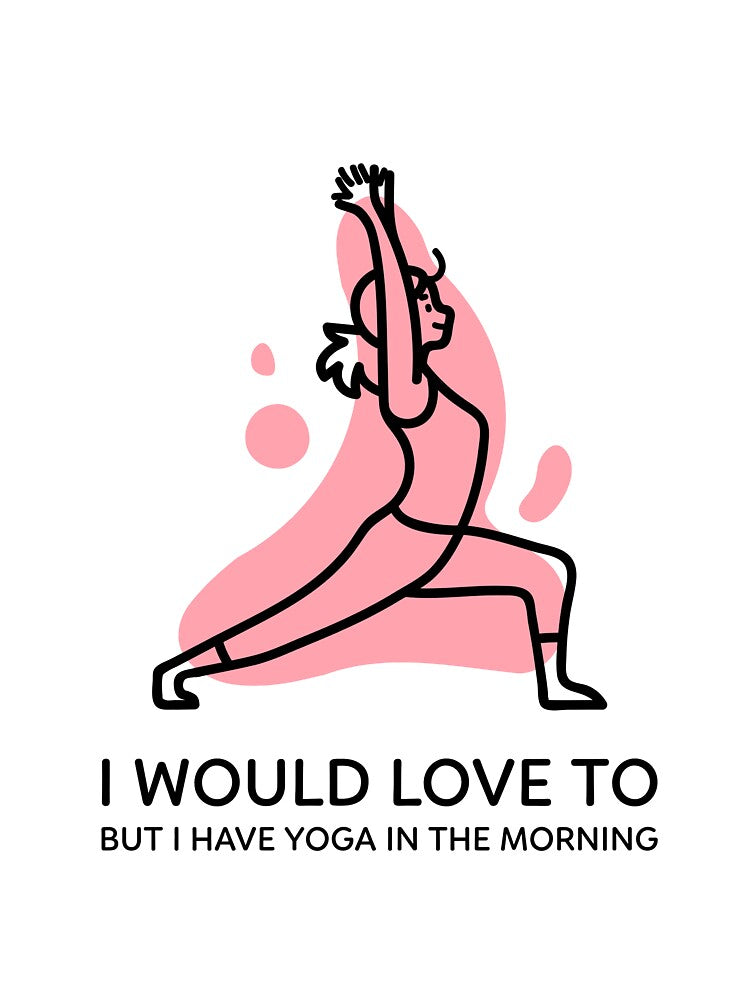 I Would Love To But Yoga In The Morning by RiseandShineTee