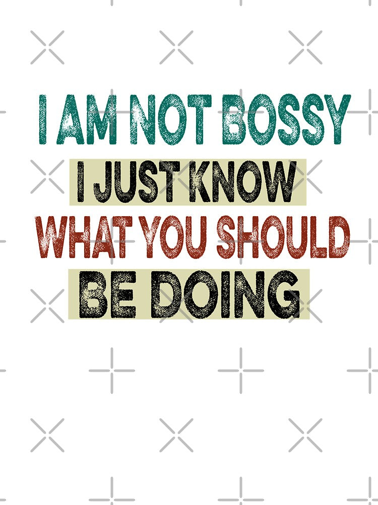 Copy of I Am Not Bossy I Just Know What You Should Be Doing Funny by ilias13